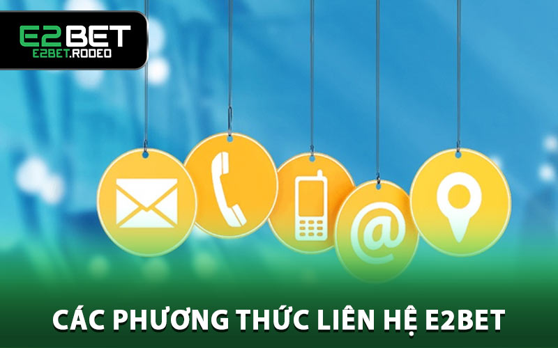 Các phương thức liên hệ E2BET thuận tiện cho khách hàng