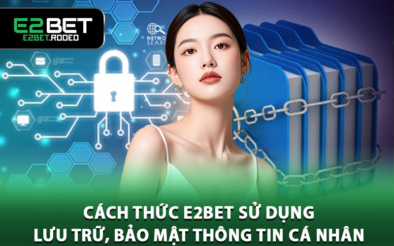 Cách thức E2BET sử dụng, lưu trữ, bảo mật thông tin cá nhân