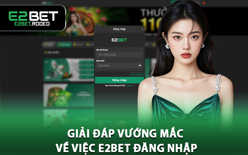 Giải đáp vướng mắc về việc E2BET đăng nhập