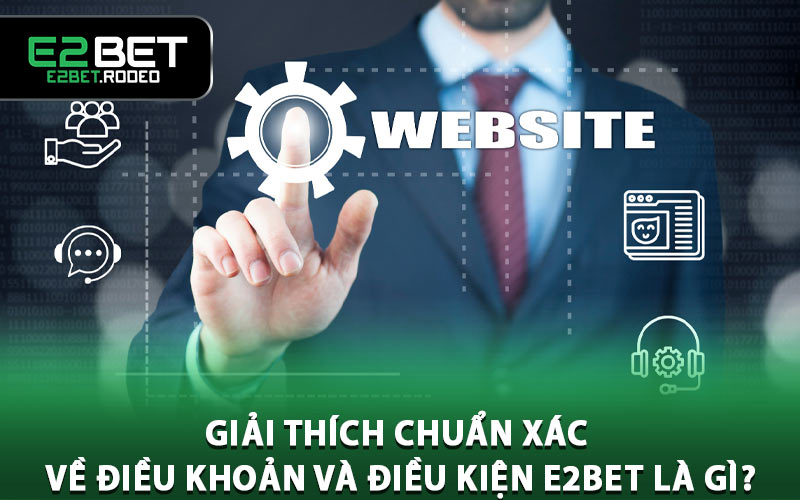 Giải thích chuẩn xác về điều khoản và điều kiện E2BET là gì?