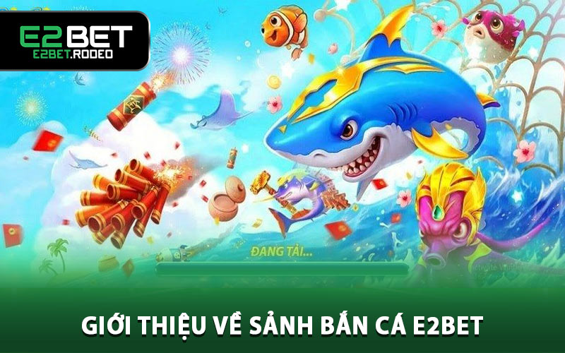 Giới thiệu về sảnh bắn cá E2BET