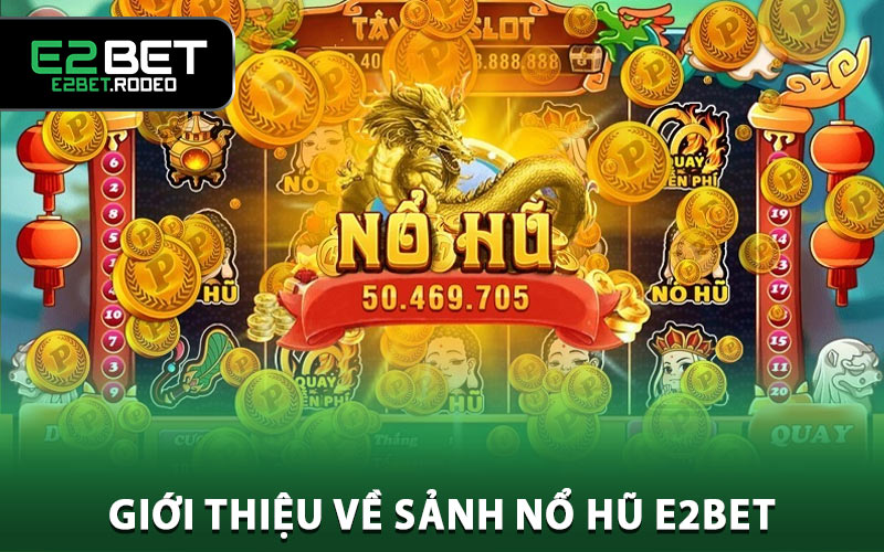 Giới thiệu về sảnh nổ hũ E2BET