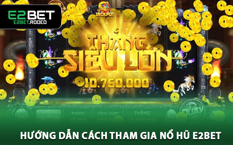 Hướng dẫn cách tham gia nổ hũ E2BET