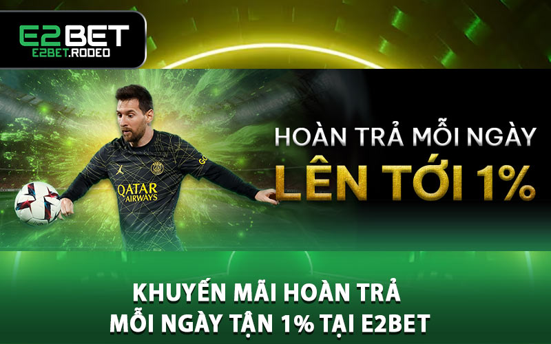 Khuyến mãi hoàn trả mỗi ngày tận 1% tại E2bet