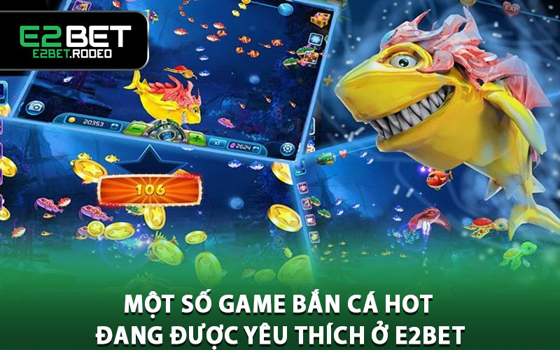 Một số game bắn cá HOT đang được yêu thích ở E2BET