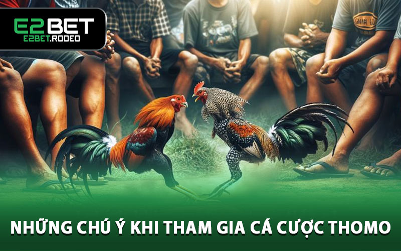 Những chú ý khi tham gia cá cược Thomo