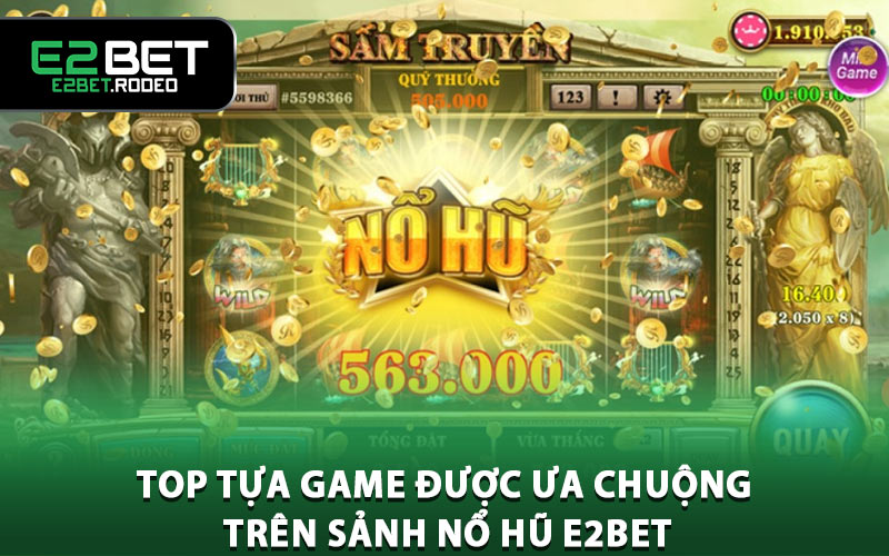 Top tựa game được ưa chuộng trên sảnh nổ hũ E2BET