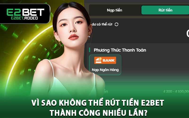 Vì sao không thể rút tiền E2BET thành công nhiều lần?