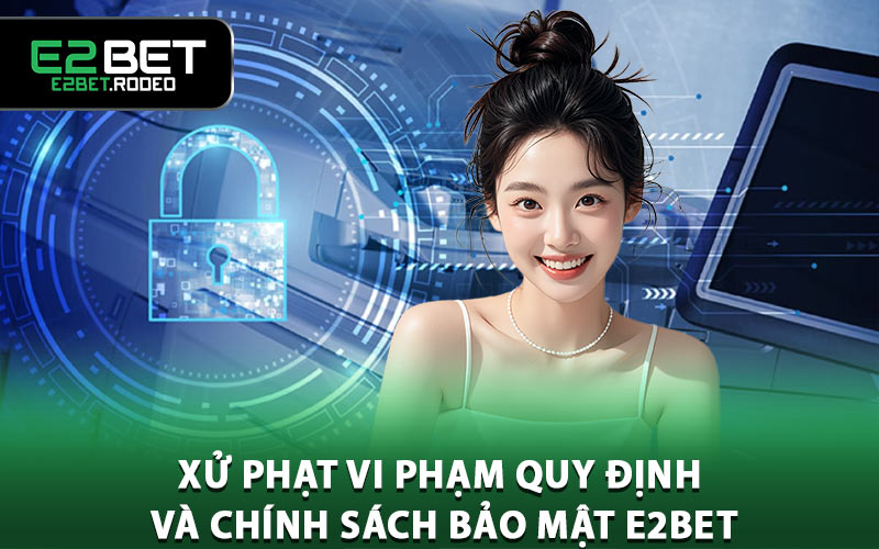 Xử phạt vi phạm quy định và chính sách bảo mật E2BET